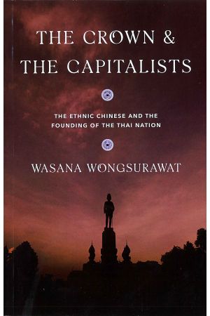 Crown & the Capitalists, The: The Ethnic Chinese and the Founding of the Thai Nation