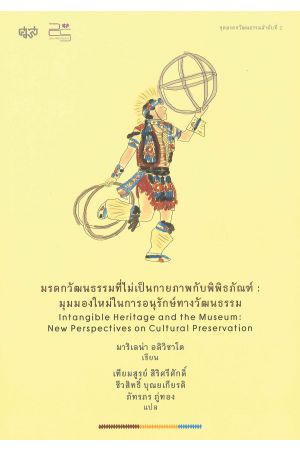 มรดกวัฒนธรรมที่ไม่เป็นกายภาพกับพิพิธภัณฑ์ : มุมมองใหม่ในการอนุรักษ์ทางวัฒนธรรม (Intangible Heritage and the Museum : New Perspectives on Cultural Preservation)