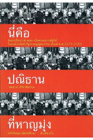 นี่คือปณิธานที่หาญมุ่ง : ข้อถกเถียงว่าด้วยสถาบันพระมหากษัตริย์ในองค์กรจัดทำรัฐธรรมนูญของไทย ตั้งแต่ พ.ศ.2475-2550 (ปกอ่อน)