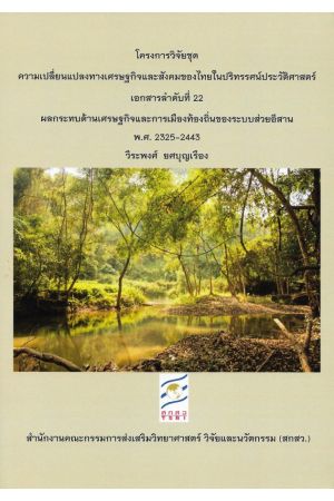 โครงการวิจัยชุดความเปลี่ยนแปลงทางเศรษฐกิจและสังคมของไทยในปริทรรศน์ประวัติศาสตร่ เอกสารลำดับที่ 22 : ผลกระทบด้านเศรษฐกิจและการเมืองท้องถิ่นของระบบส่วยอีสาน พ.ศ.2325-2443