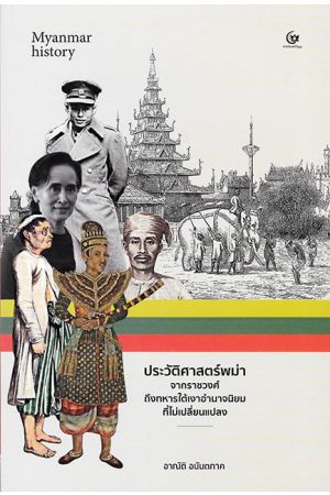 ประวัติศาสตร์พม่า จากราชวงศ์ถึงทหารใต้เงาอำนาจนิยมที่ไม่เปลี่ยนแปลง