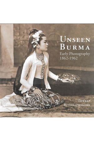 UNSEEN BURMA Early Photography 1862-1962