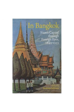 In Bangkok Siam's Capital through Foreign Eyes, 1895-1935