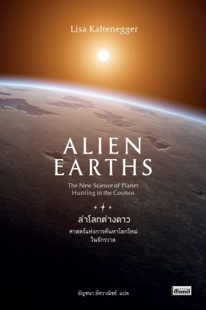 ALIEN EARTHS
The New Science of Planet Hunting in the Cosmos
ล่าโลกต่างดาว
ศาสตร์แห่งการค้นหาโลกใหม่ในจักรวาล