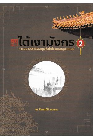 ใต้เงามังกร การขยายอิทธิพลทุนจีนในไทยและอุษาคเนย์ เล่ม 2