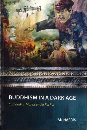 BUDDHISM IN A DARK AGE Cambodian Monks under Pol Pot