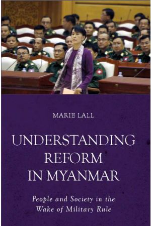 Understanding Reform in Myanmar: People and Society in the Wake of Military Rule