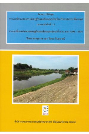 โครงการวิจัยชุดความเปลี่ยนแปลงทางเศรษฐกิจและสังคมของไทยในปริทรรศน์ประวัติศาสตร่ เอกสารลำดับที่ 12 : ความเปลี่ยนแปลงทางเศรษฐกิจและสังคมของลุ่มแม่น้ำน่าน พ.ศ.2398-2504