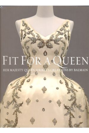 FIT FOR A QUEEN HER MAJESTY QUEEN SIRIKIT'S CREATIONS BY BALMAIN (Hard Cover)