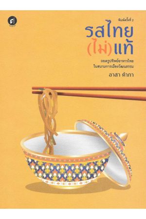 รสไทย(ไม่)แท้: ถอดรูปทิพย์อาหารไทยในสนามการเมืองวัฒนธรรม